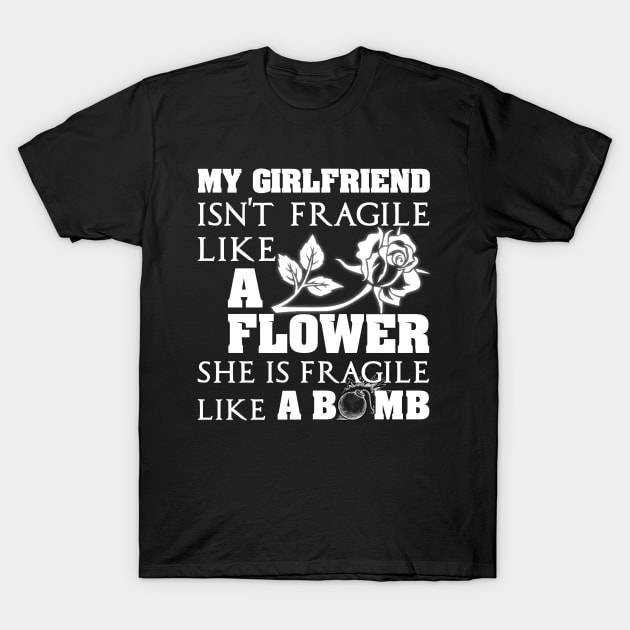 My Girlfriend Isn't Fragile Like A Flower She A Bomb T-Shirt by Otis Patrick
